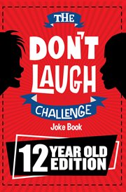 The don't laugh challenge - 12 year old edition. The LOL Interactive Joke Book Contest Game for Boys and Girls Age 12 cover image