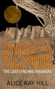 Under a Full Moon : The Last Lynching in Kansas cover image