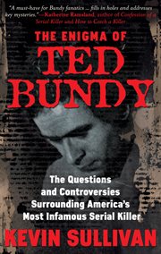 The enigma of Ted Bundy : the questions and controversies surrounding America's most infamous serial killer cover image