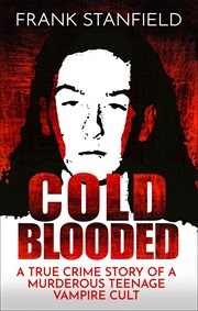 Cold blooded : a true crime story of a murderous teenage vampire cult cover image