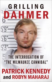 Grilling Dahmer : the interrogation of "the Milwaukee Cannibal" cover image