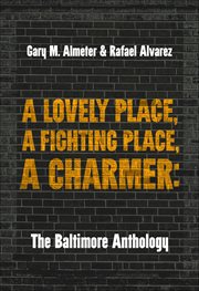 A Lovely Place, a Fighting Place, a Charmer : The Baltimore Anthology. Belt City Anthologies cover image
