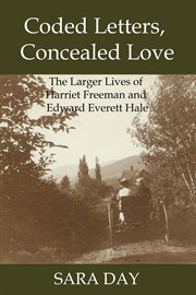 Coded letters, concealed love. The Larger Lives of Harriet Freeman and Edward Everett Hale cover image