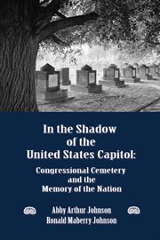 In the shadow of the united states capitol. Congressional Cemetery and the Memory of the Nation cover image