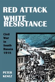 Red Attack, White Resistance : Civil War in South Russia 1918 cover image