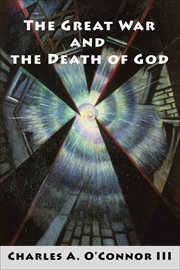 The Great War and the death of God : cultural breakdown, retreat from reason, and rise of neo-Darwinian materialism in the aftermath of World War I cover image