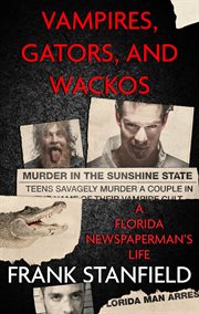 Vamipres, gaors, and wackos : A Florida Newspaperman's Life cover image