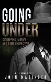 Going Under : Kidnapping, Murder, and a Life Undercover cover image