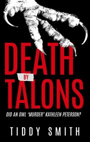 Death by Talons : Did An Owl 'Murder' Kathleen Peterson? cover image