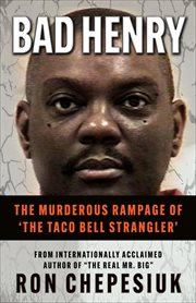 Bad Henry : the murderous rampage of 'The Taco Bell Strangler' cover image