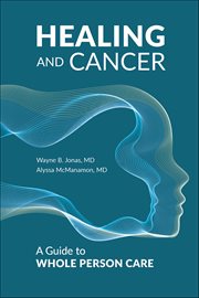 Healing and Cancer : A Guide to Whole Person Care cover image
