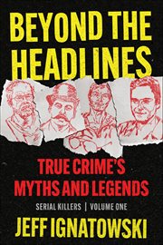 Beyond the Headlines : True Crime's Myths & Legends cover image