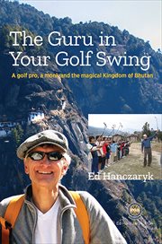 The guru in your golf swing : a golf pro, a monk and the magical Kingdom of Bhutan cover image