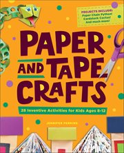 Paper and Tape Crafts : 28 Inventive Activities For Kids Ages 8–12 cover image