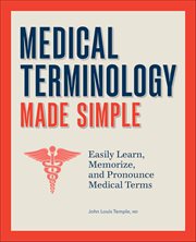 Medical Terminology Made Simple : Easily Learn, Memorize, and Pronounce Medical Terms cover image