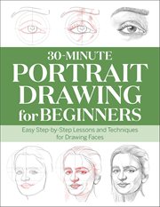 30-Minute Portrait Drawing for Beginners : Easy Step-by-step Lessons And Techniques For Drawing Faces cover image
