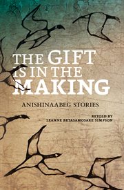 The gift is in the making : Anishinaabeg stories cover image