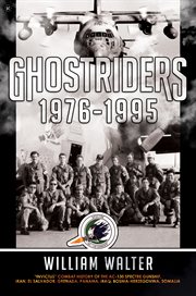 Ghostriders 1976-1995 : "invictus" combat history of the AC-130 spectre gunship, Iran, El Salvador, Grenada, Panama, Iraq, Bosnia-Herzegovina, Somalia cover image
