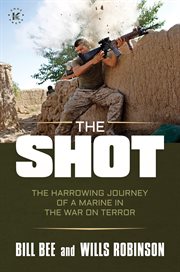 The shot : the harrowing journey of a marine in the war on terror cover image