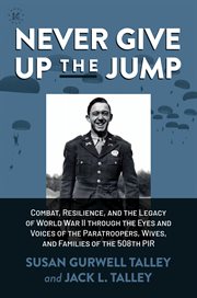 Never give up the jump : Combat, Resilience, and the Legacy of World War II through the Eyes and Voices of the Paratroopers, cover image