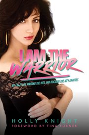 I am the warrior : my crazy life writing the hits and rocking the MTV eighties cover image