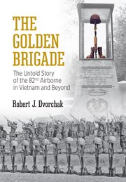 The Golden Brigade : the untold story of the 82nd airborne in Vietnam and beyond cover image