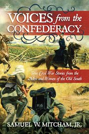 Voices from the Confederacy : true Civil War stories from the men and women of the Old South cover image