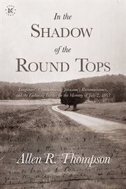 In the Shadow of the Round Tops : Longstreet's Countermarch, Johnston's Reconnaissance, and the Enduring Battles for the Memory of Jul cover image