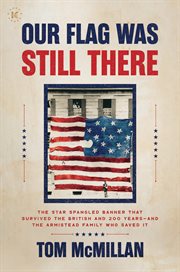 Our Flag Was Still There : The Star Spangled Banner that Survived the British and 200 Years-And the Armistead Family Who Saved cover image
