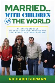 Married… With Children vs. the World : The Inside Story of the Shock-Com that Launched FOX and Changed TV Comedy Forever cover image