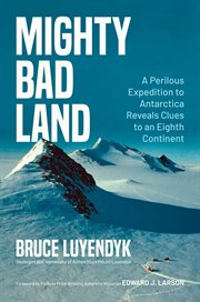 Mighty Bad Land : A Perilous Expedition to Antarctica Reveals Clues to an Eighth Continent cover image