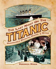 The Last Night on the Titanic : Unsinkable Drinking, Dining, and Style cover image