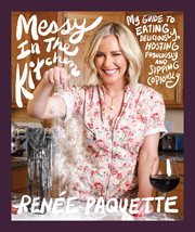 Messy in the Kitchen : My Guide to Eating Deliciously, Hosting Fabulously and Sipping Copiously cover image