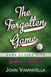The forgotten game : game 5, 2004 ACLS : Yankees at Red Sox cover image