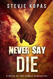 Never say die. Stories of the Zombie Apocalypse cover image