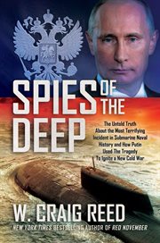 Spies of the deep : the untold truth about the most terrifying incident in submarine naval history and how Putin used the tragedy to ignite a new cold war cover image
