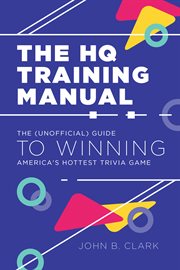 The hq training manual. The (Unofficial) Guide to Winning America's Hottest Trivia Game cover image