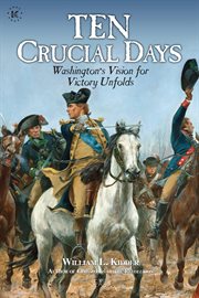 Ten crucial days : Washington's vision for victory unfolds cover image
