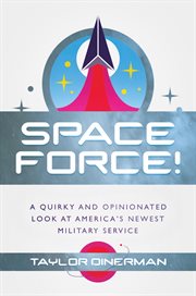 Space force!. A Quirky and Opinionated Look at America's Newest Military Service cover image
