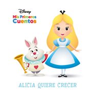 Disney mis primeros cuentos alicia quiere crecer (disney my first stories alice wants to grow) cover image