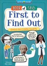 First to Find Out : Scientists Who Changed the World. Active Minds: Book of Firsts cover image