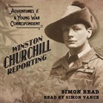 Winston Churchill Reporting : Adventures of a Young War Correspondent cover image