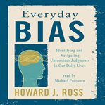 Everyday bias : identifying and navigating unconscious judgments in our daily lives cover image