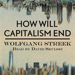 How will capitalism end? : essays on a failing system cover image