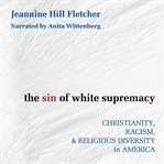 The sin of white supremacy. Christianity, Racism, & Religious Diversity in America cover image