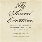 The second creation : fixing the American Constitution in the founding era cover image