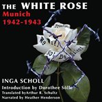 The White Rose : Munich, 1942-1943 cover image