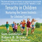 Tenacity in children : nurturing the seven instincts for lifetime success cover image