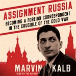 Assignment Russia : becoming a foreign correspondent in the crucible of the Cold War cover image