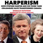 Harperism. How Stephen Harper and His Think Tank Colleagues Have Transformed Canada cover image